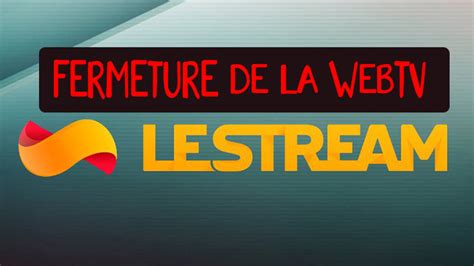 fin lestream|La WebTV généraliste LeStream ferme ses portes sur。